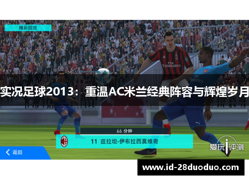 实况足球2013:重温AC米兰经典阵容与辉煌岁月 实况足球2013:重温AC米兰经典阵容与辉煌岁月
