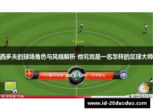 西多夫的球场角色与风格解析 他究竟是一名怎样的足球大师